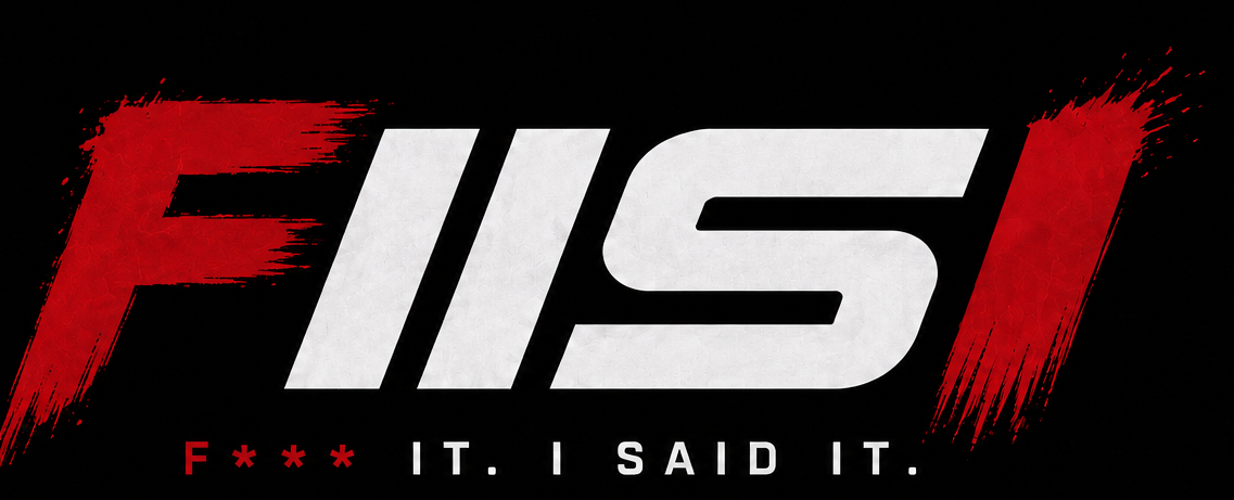 FIISI. F*** It. I Said It.